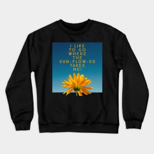 I like to go where the sunflower takes me Crewneck Sweatshirt